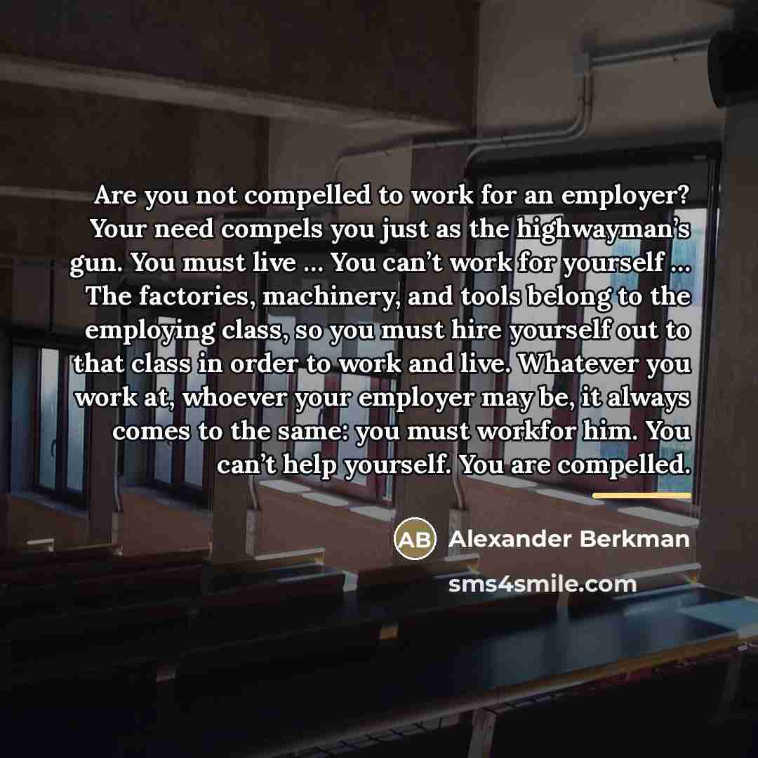 “Are you not compelled to work for an employer? Your…” quote by Alexander Berkman