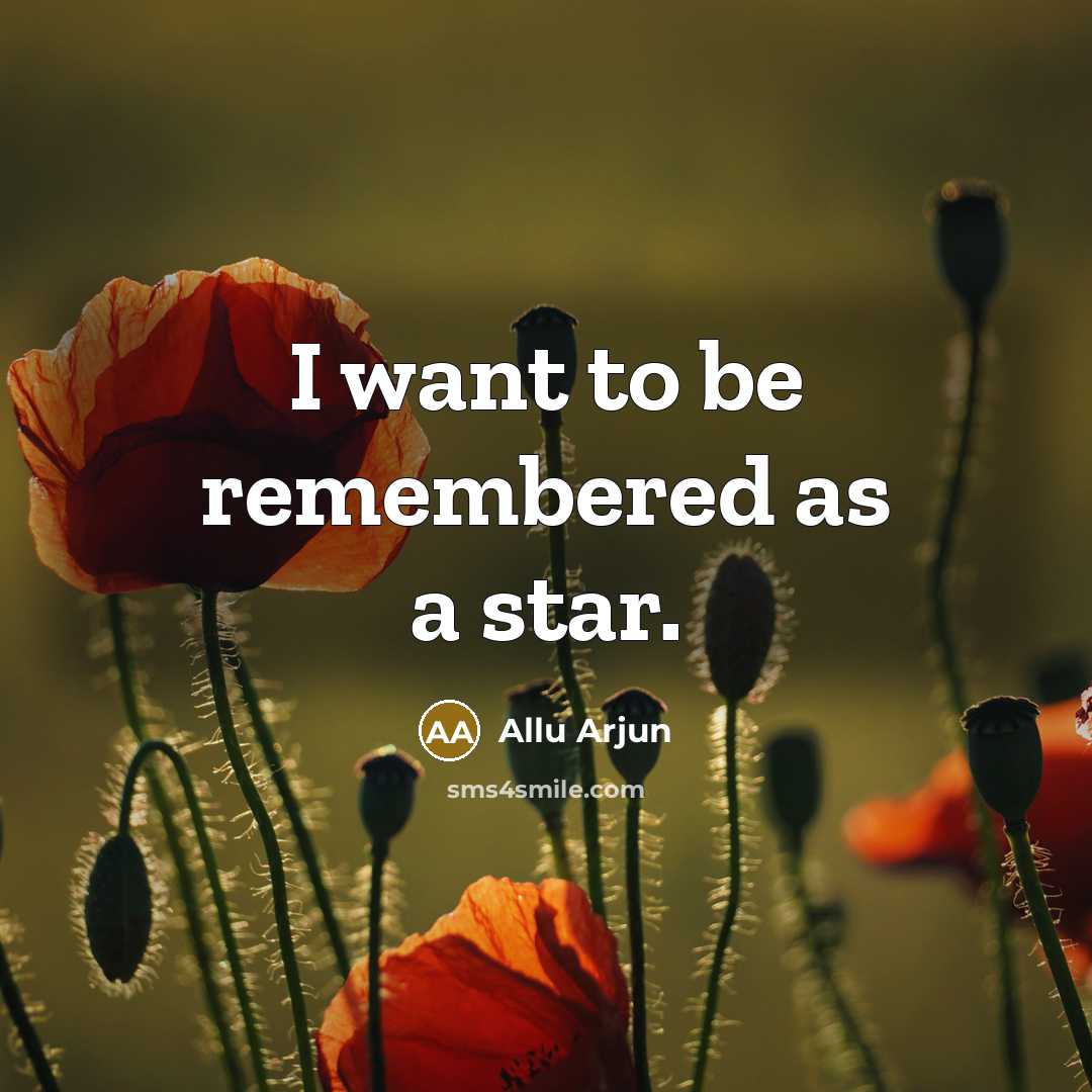“I want to be remembered as a star.…” quote by Allu Arjun
