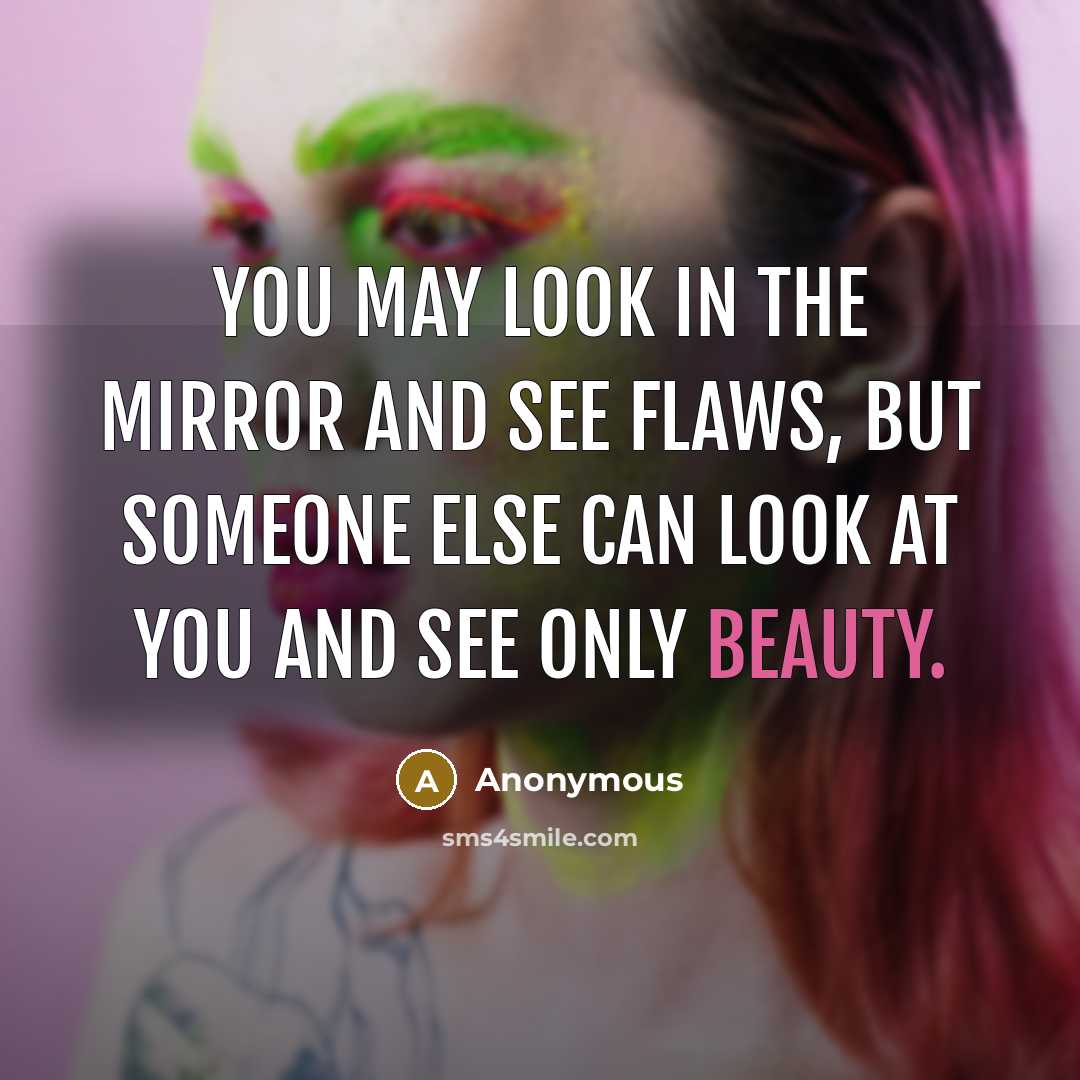 “You may look in the mirror and see flaws, but…” quote by Anonymous