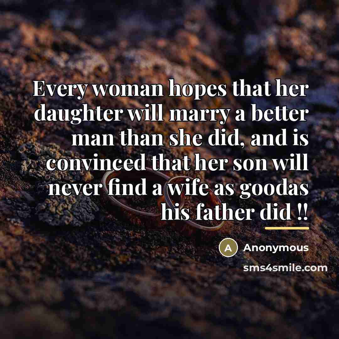 “Every woman hopes that her daughter will marry a better…” quote by Anonymous
