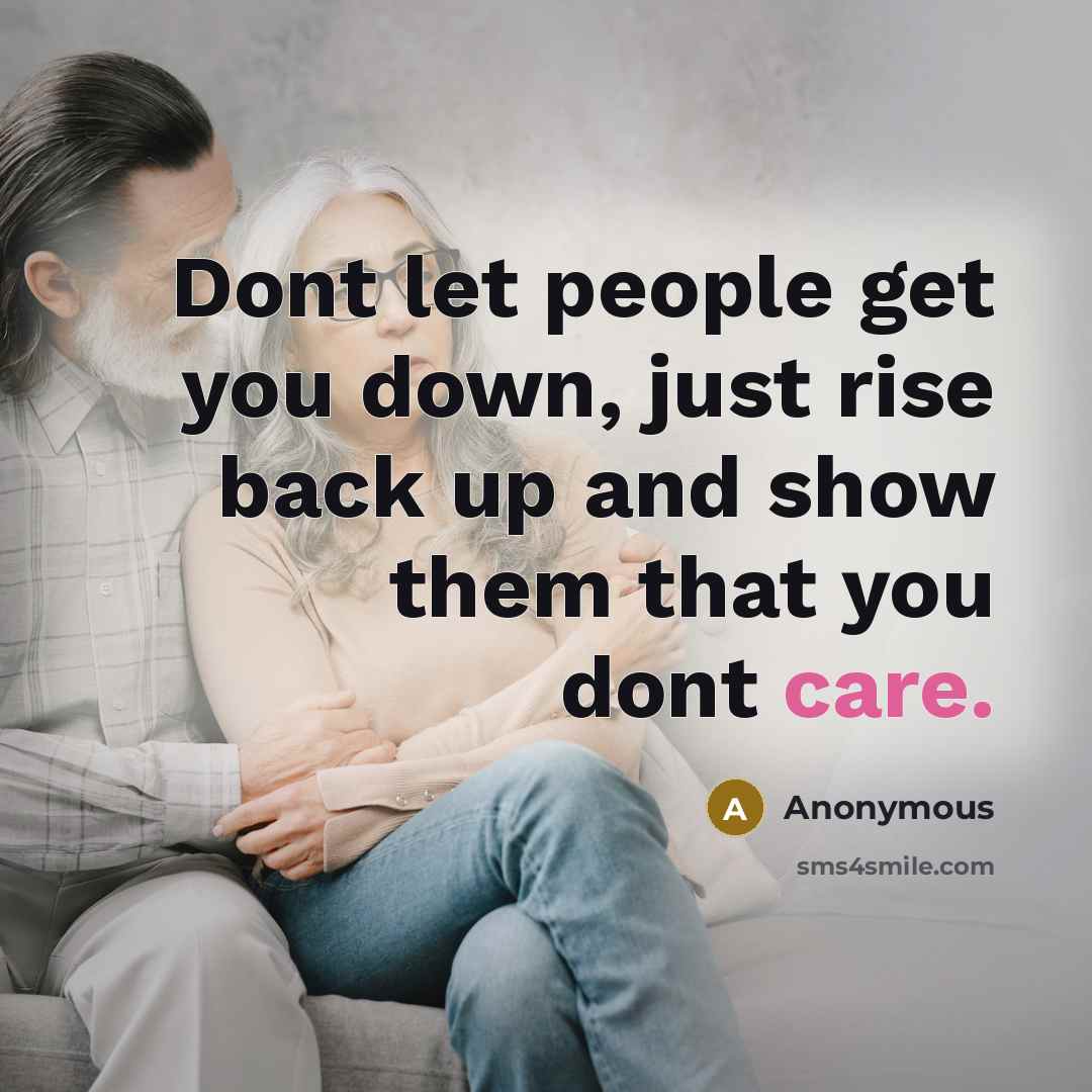 “Dont let people get you down, just rise back up and show them that you dont care.” quote by Anonymous