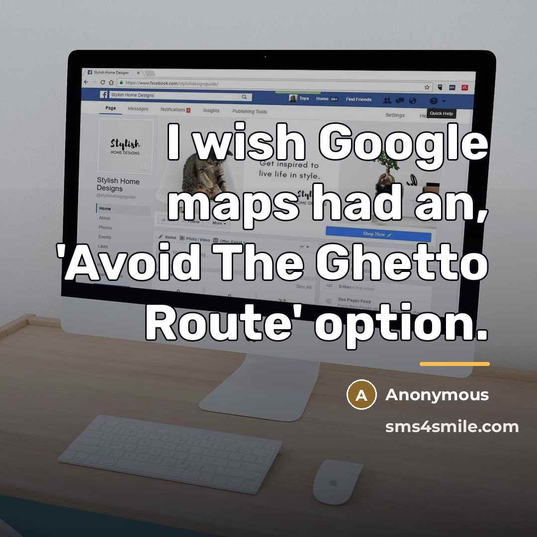 “I wish Google maps had an, 'Avoid The Ghetto Route'…” quote by Anonymous