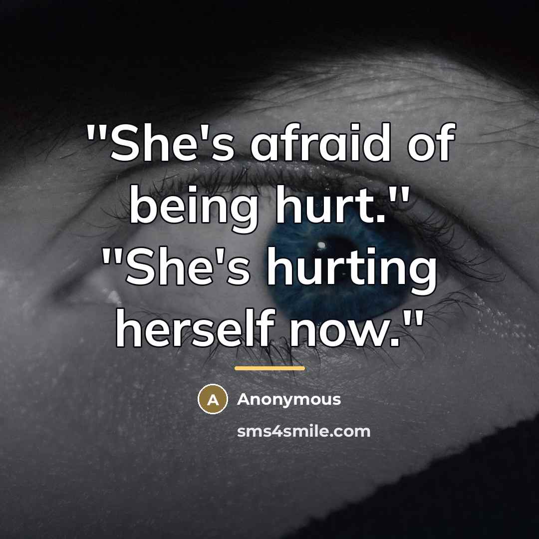 “''She's afraid of being hurt.'' ''She's hurting herself now.''…” quote by Anonymous