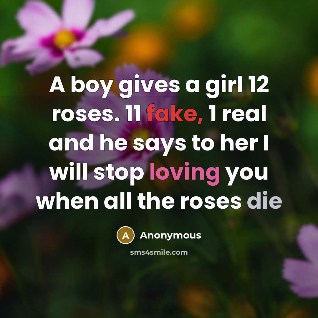 “A boy gives a girl 12 roses. 11 fake, 1…” quote by Anonymous