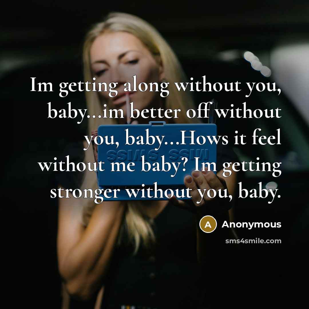 “Im getting along without you, baby...im better off without you,…” quote by Anonymous