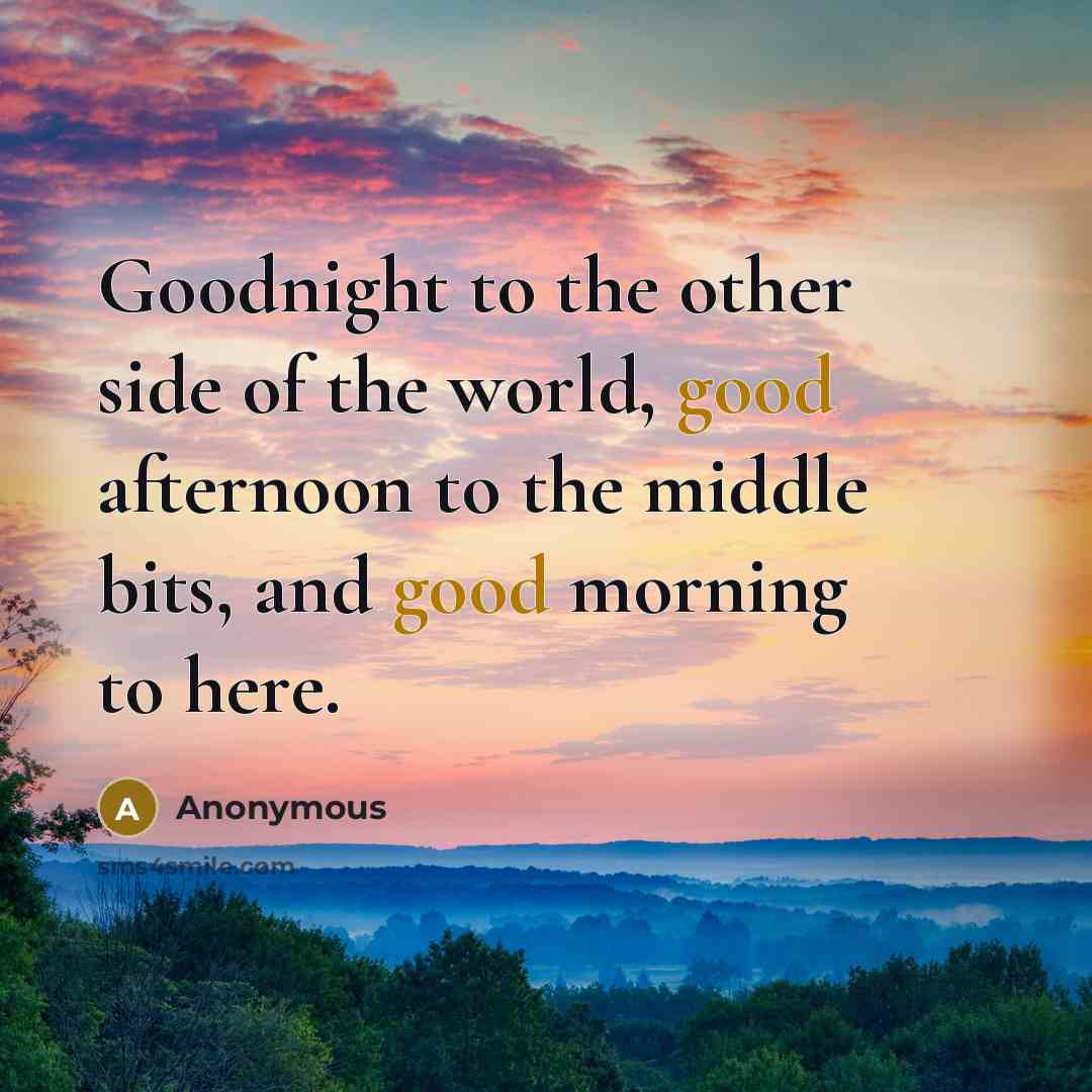 “Goodnight to the other side of the world, good afternoon…” quote by Anonymous