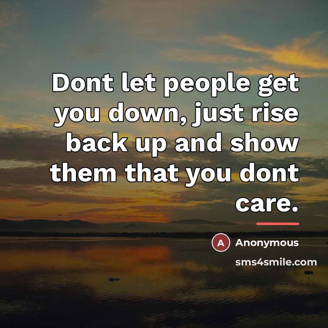 “Dont let people get you down, just rise back up…” quote by Anonymous