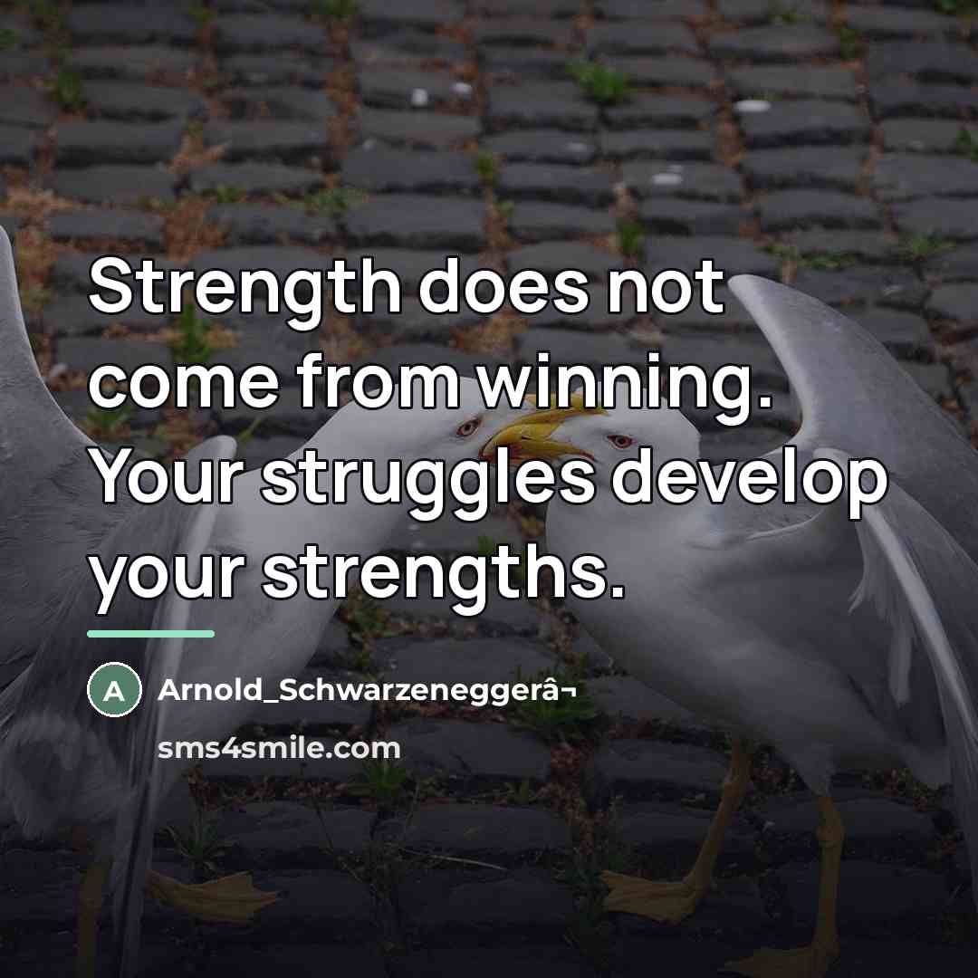 “Strength does not come from winning. Your struggles develop your…” quote by Anonymous