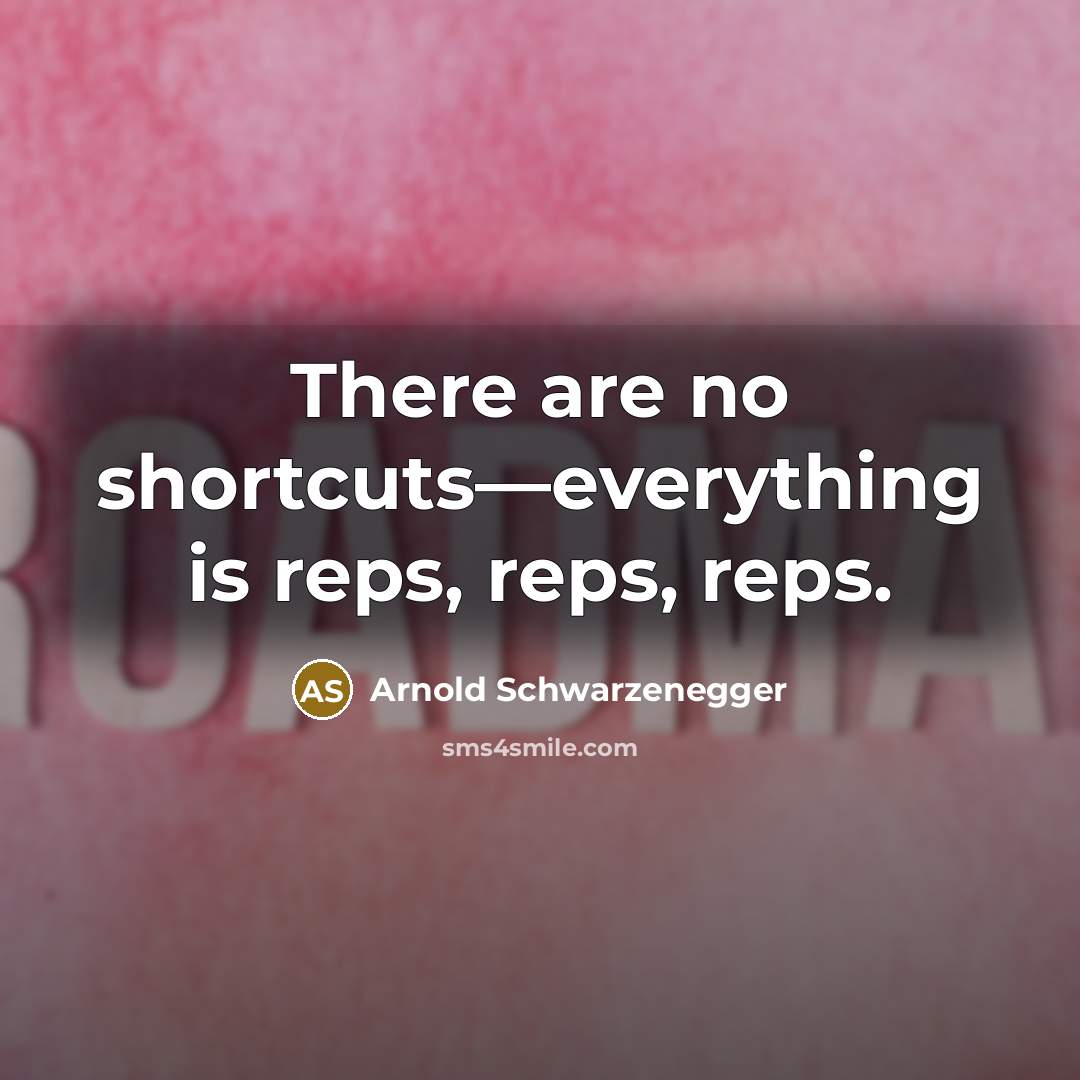 “There are no shortcuts—everything is reps, reps, reps.…” quote by Arnold Schwarzenegger