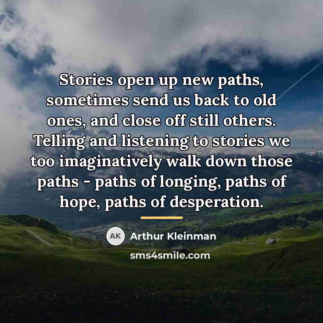 “Stories open up new paths, sometimes send us back to…” quote by Arthur Kleinman