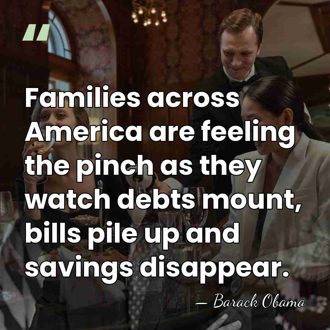 Families across America are feeling the pinch as they watch debts mount,&hellip; - Barack Obama