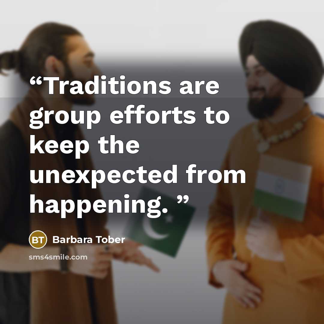 “Traditions are group efforts to keep the unexpected from happening.” quote by Barbara Tober