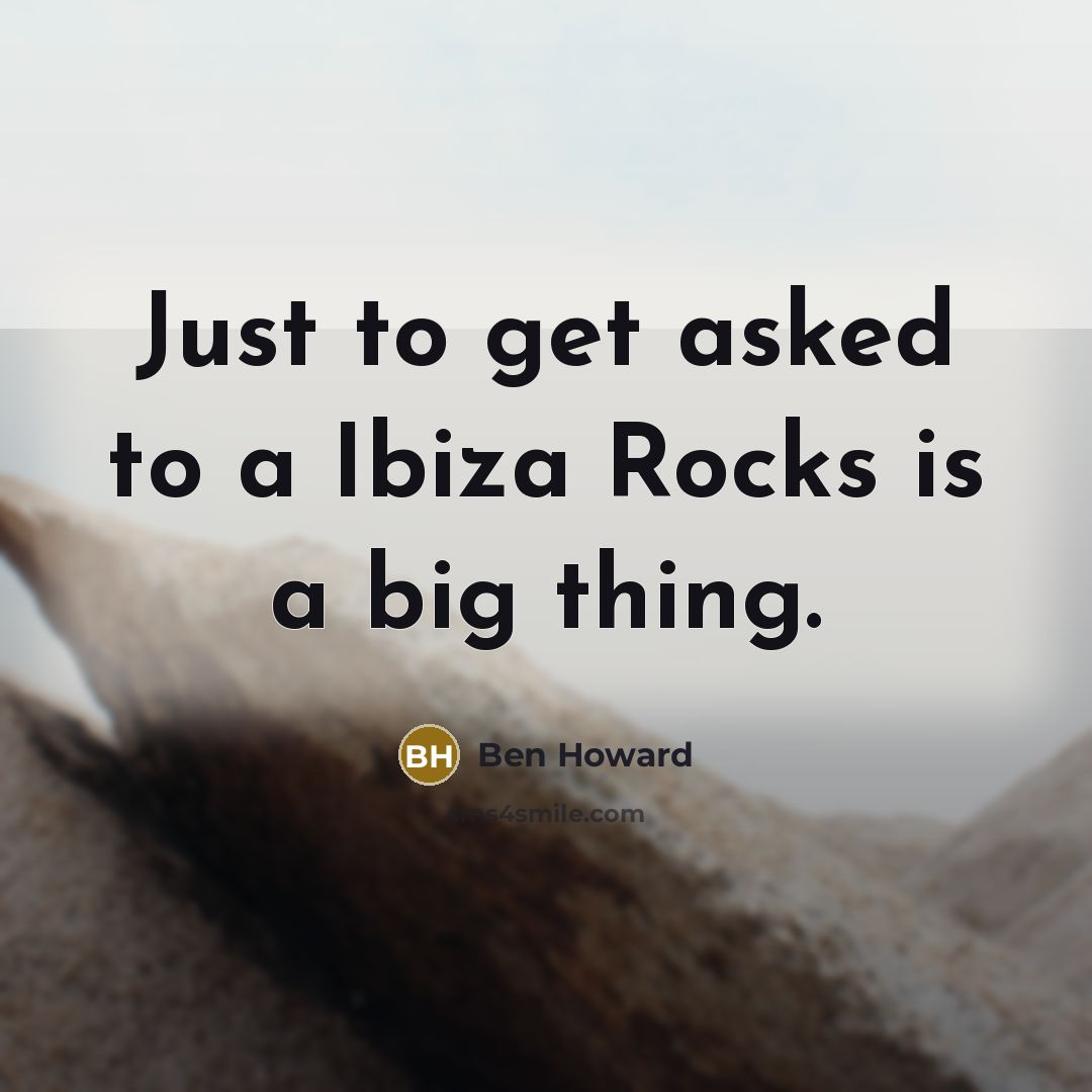 “Just to get asked to a Ibiza Rocks is a…” quote by Ben Howard