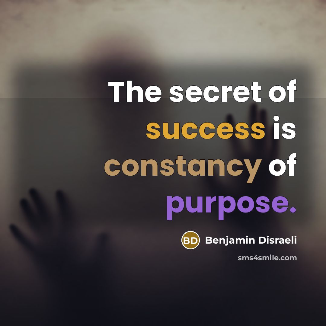 “The secret of success is constancy of purpose.…” quote by Benjamin Disraeli