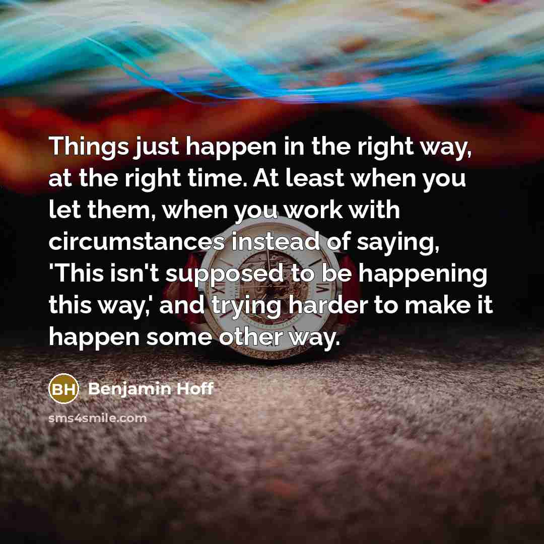 “Things just happen in the right way, at the right…” quote by Benjamin Hoff