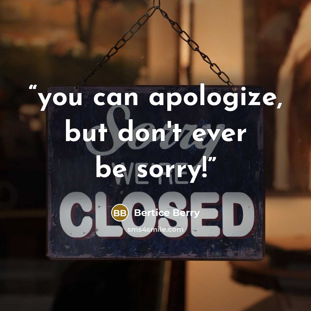“you can apologize, but don't ever be sorry!” quote by Bertice Berry