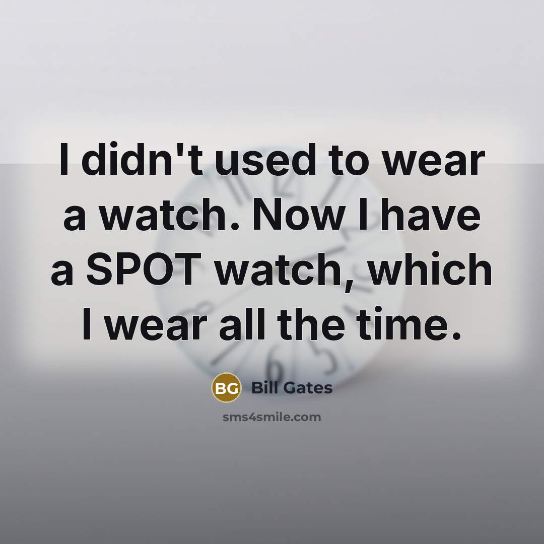“I didn't used to wear a watch. Now I have…” quote by Bill Gates