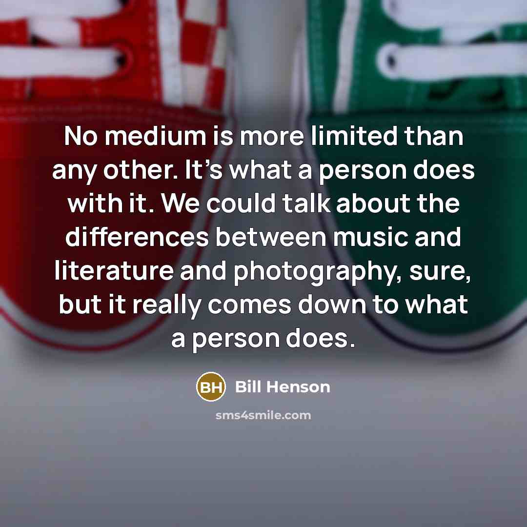 “No medium is more limited than any other. It's what…” quote by Bill Henson