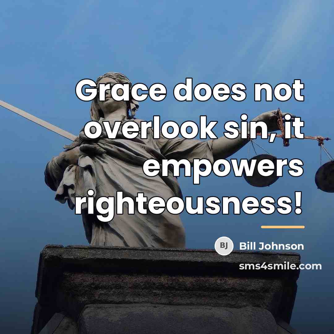 “Grace does not overlook sin, it empowers righteousness!…” quote by Bill Johnson