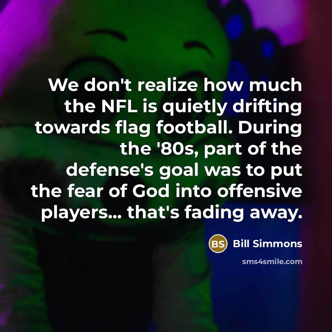 “We don't realize how much the NFL is quietly drifting…” quote by Bill Simmons