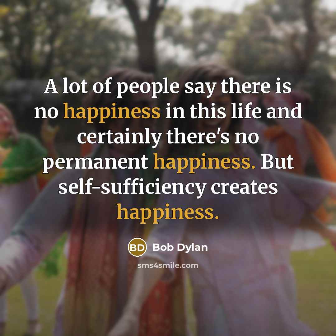 “A lot of people say there is no happiness in…” quote by Bob Dylan