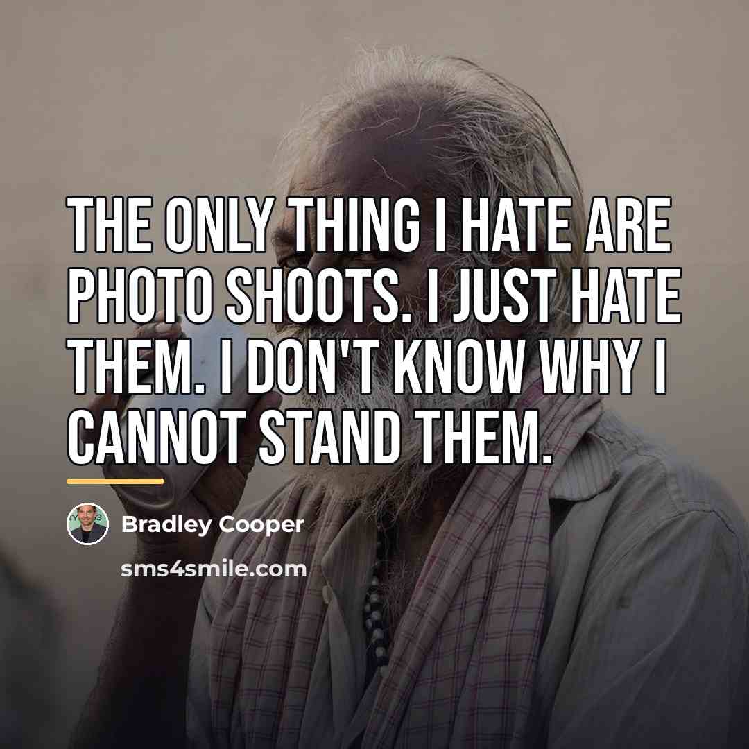 “The only thing I hate are photo shoots. I just…” quote by Bradley Cooper