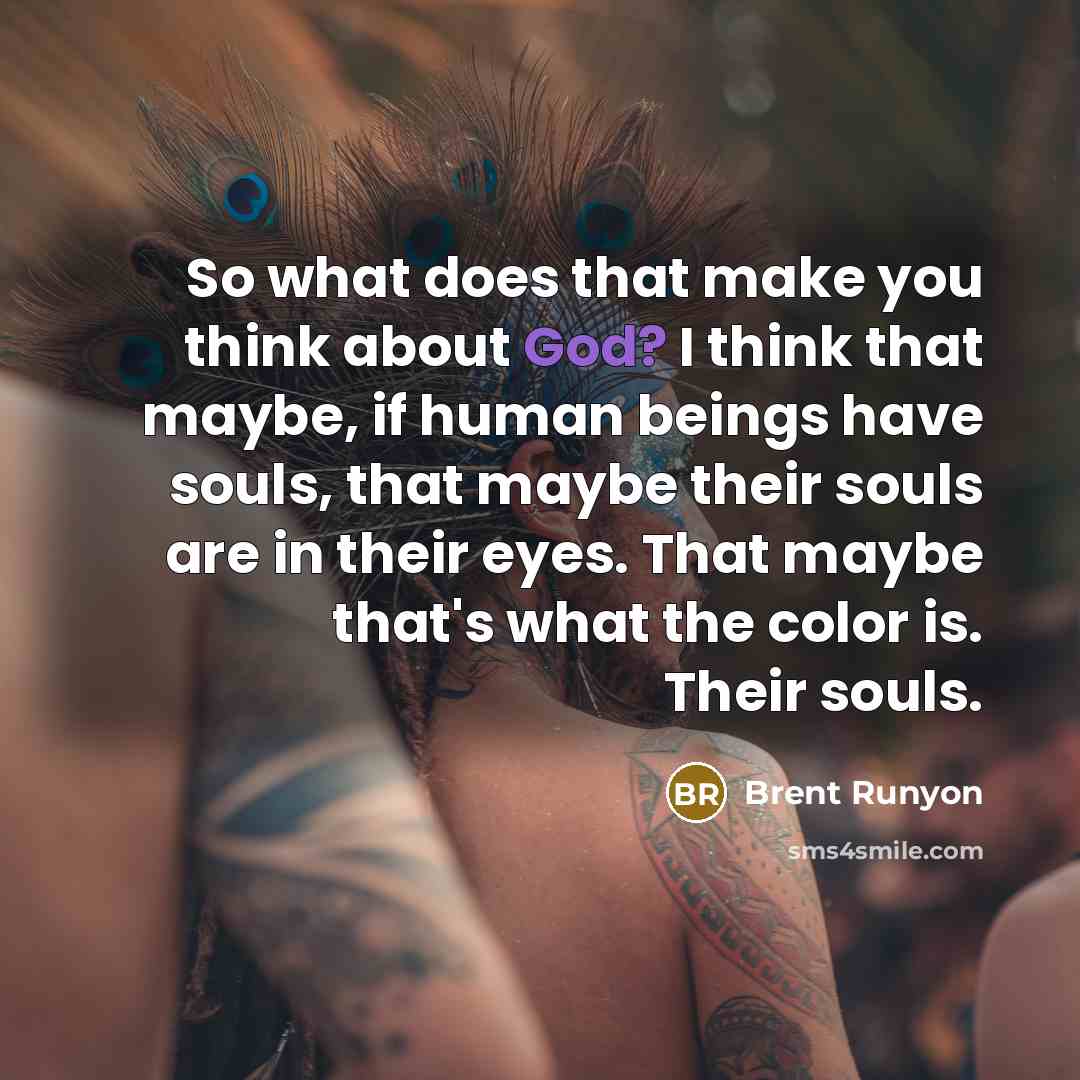“So what does that make you think about God? I…” quote by Brent Runyon