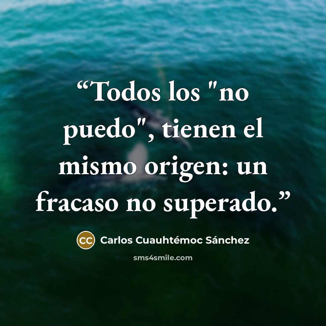 “Todos los "no puedo", tienen el mismo origen: un fracaso no superado.” quote by Carlos Cuauhtémoc Sánchez