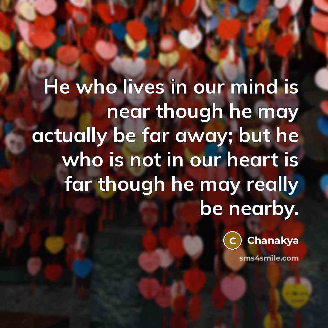 “He who lives in our mind is near though he…” quote by Chanakya