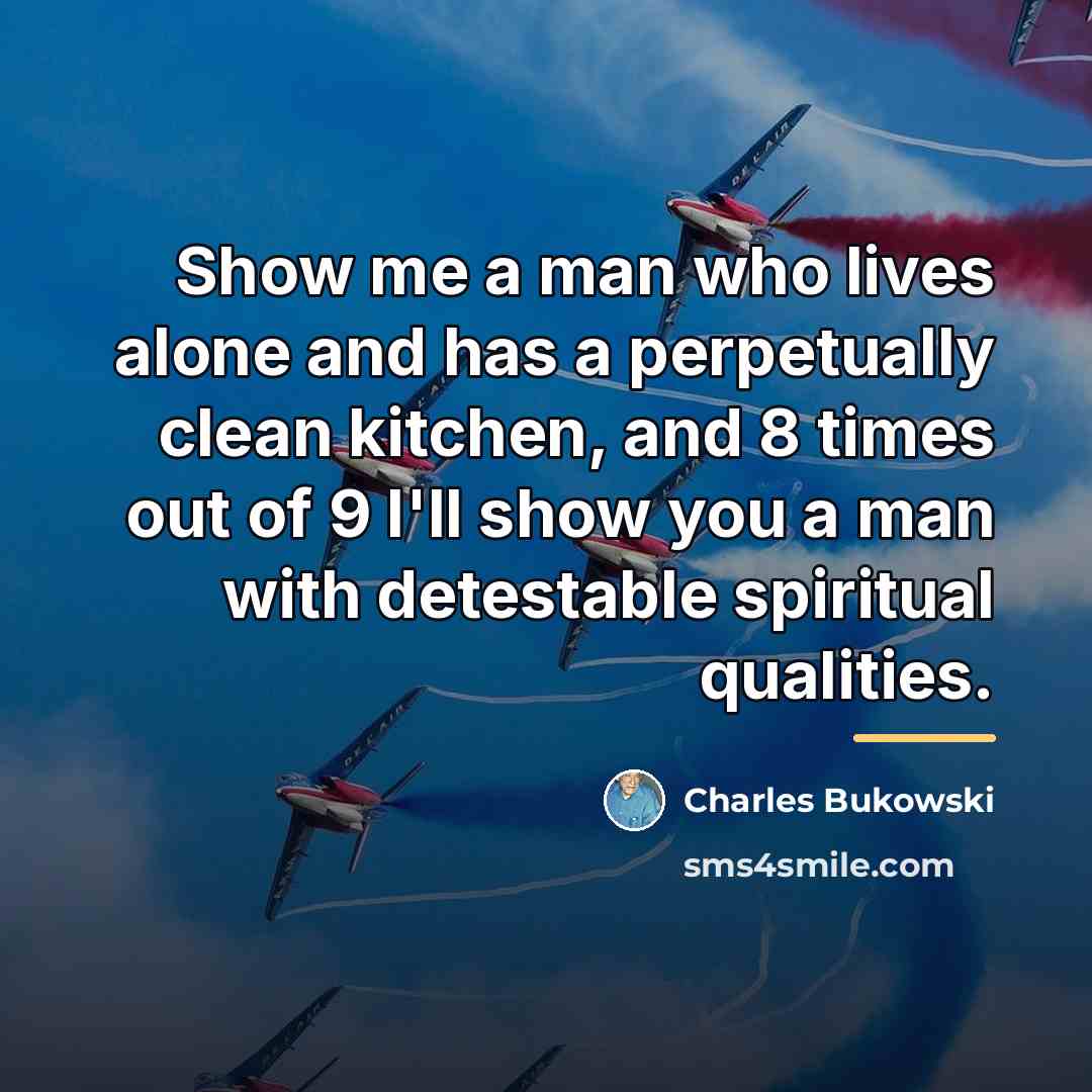 “Show me a man who lives alone and has a…” quote by Charles Bukowski