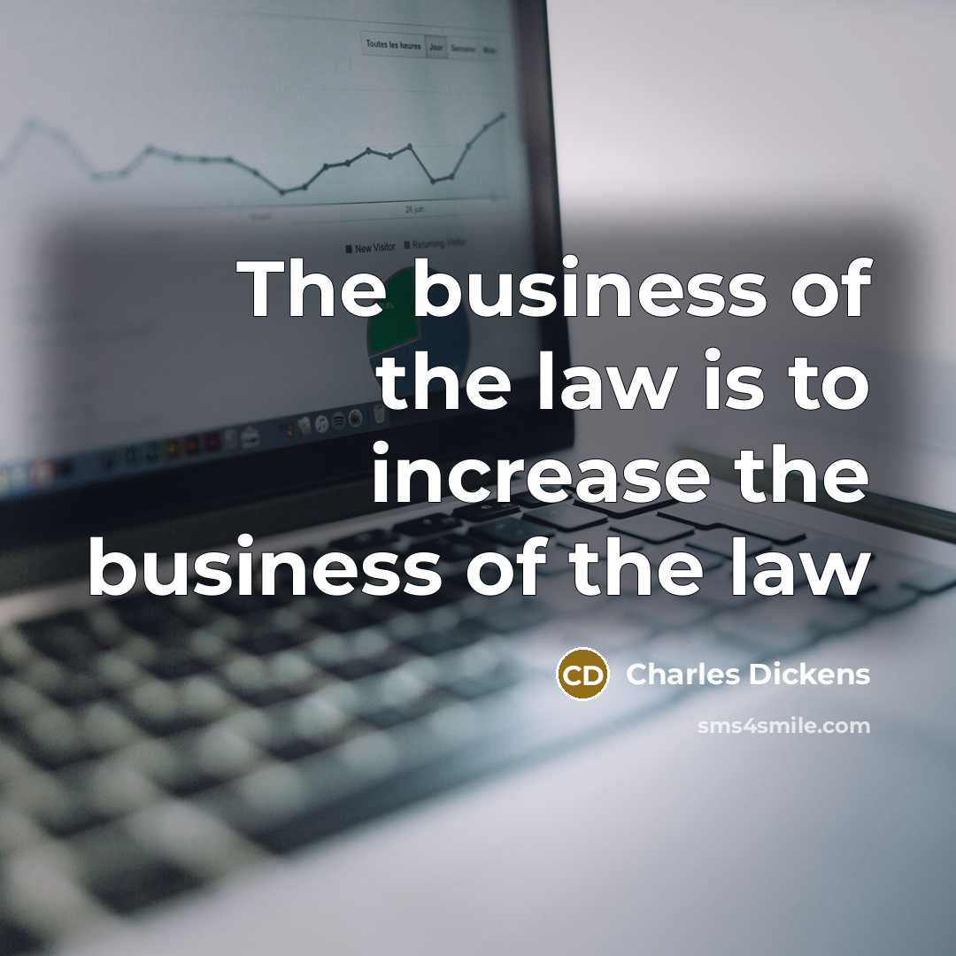 “The business of the law is to increase the business…” quote by Charles Dickens