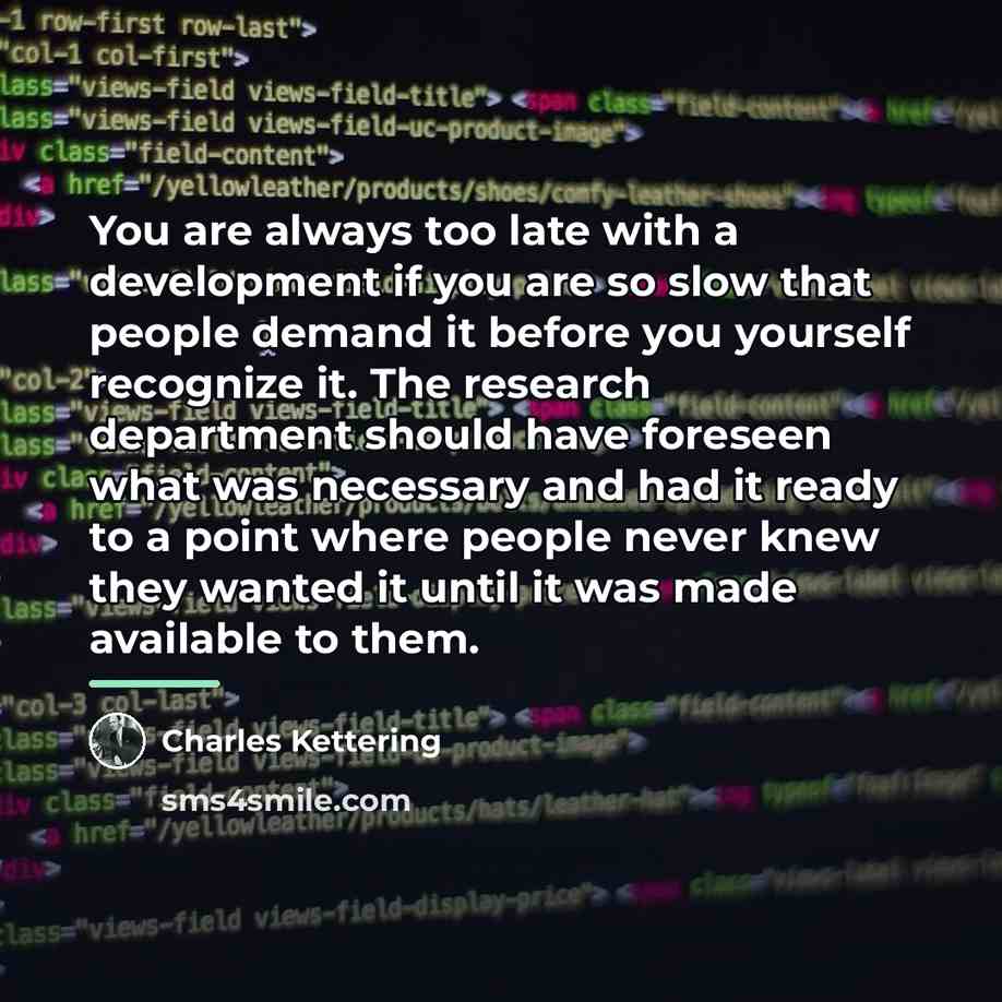 “You are always too late with a development if you…” quote by Charles Kettering