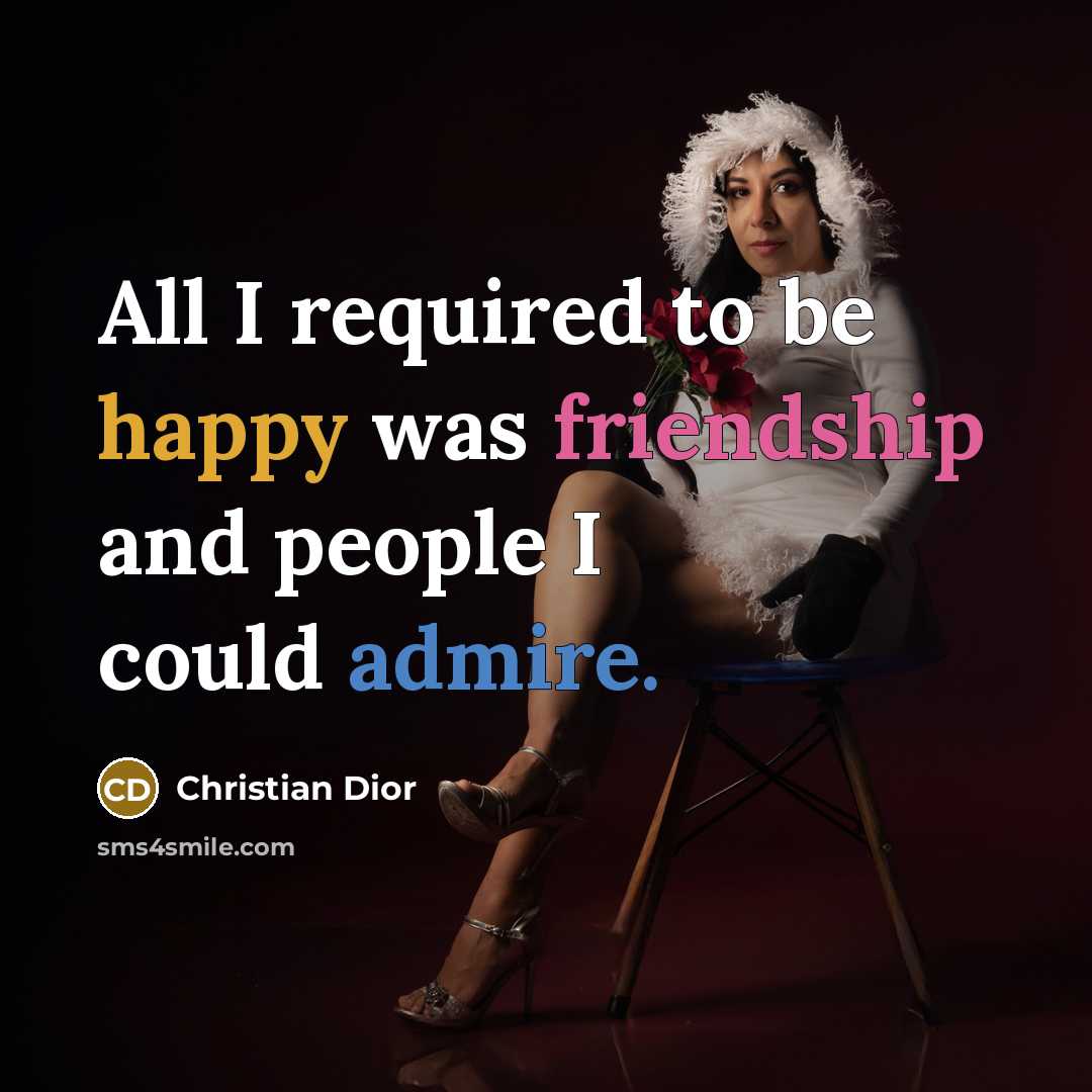 “All I required to be happy was friendship and people…” quote by Christian Dior