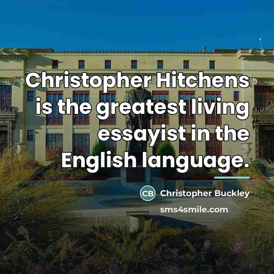 “Christopher Hitchens is the greatest living essayist in the English…” quote by Christopher Buckley