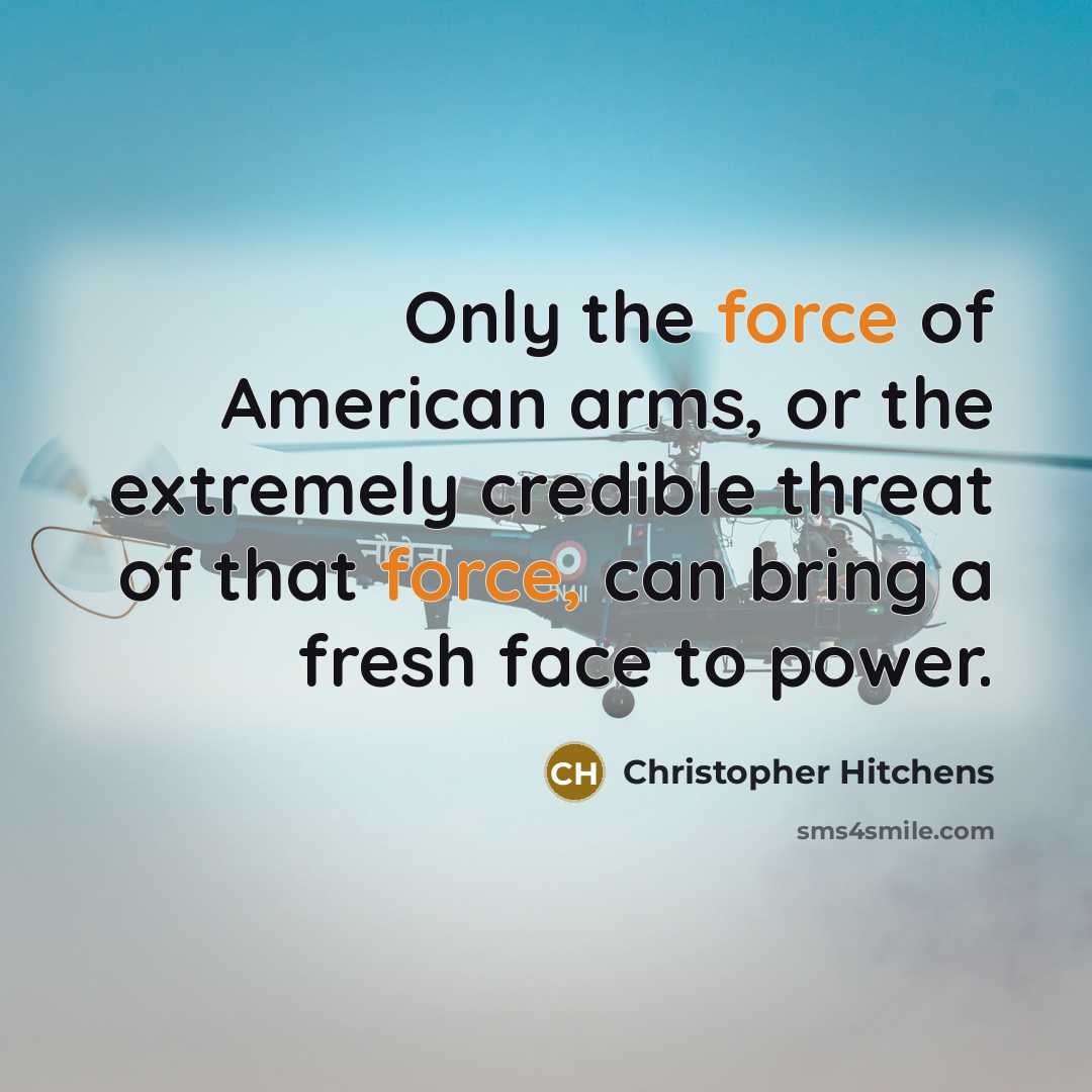 “Only the force of American arms, or the extremely credible…” quote by Christopher Hitchens