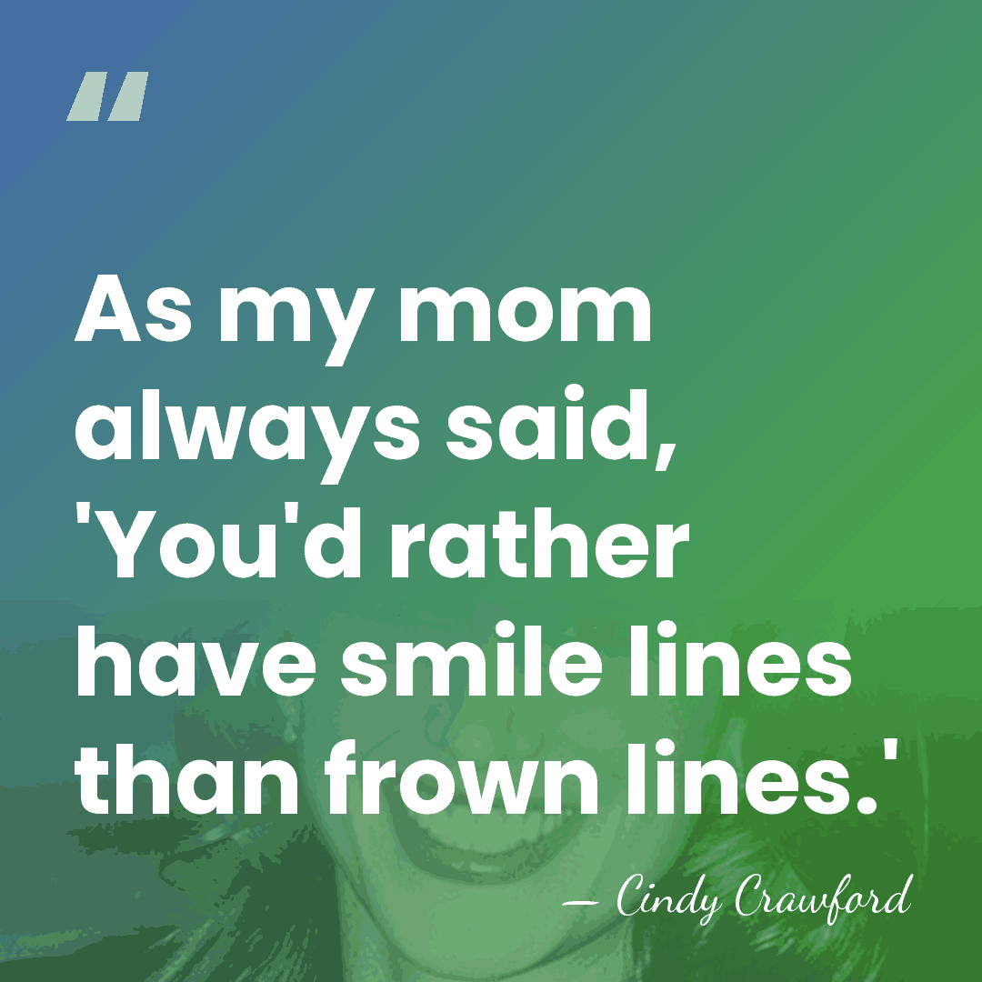 As my mom always said, 'You'd rather have smile lines than frown&hellip; - Cindy Crawford