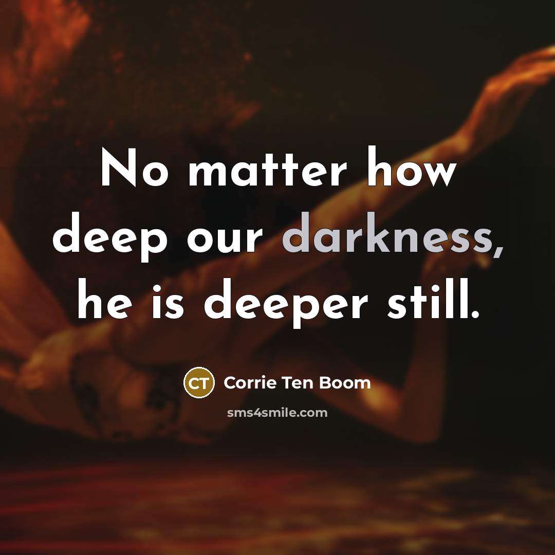 “No matter how deep our darkness, he is deeper still.…” quote by Corrie Ten Boom