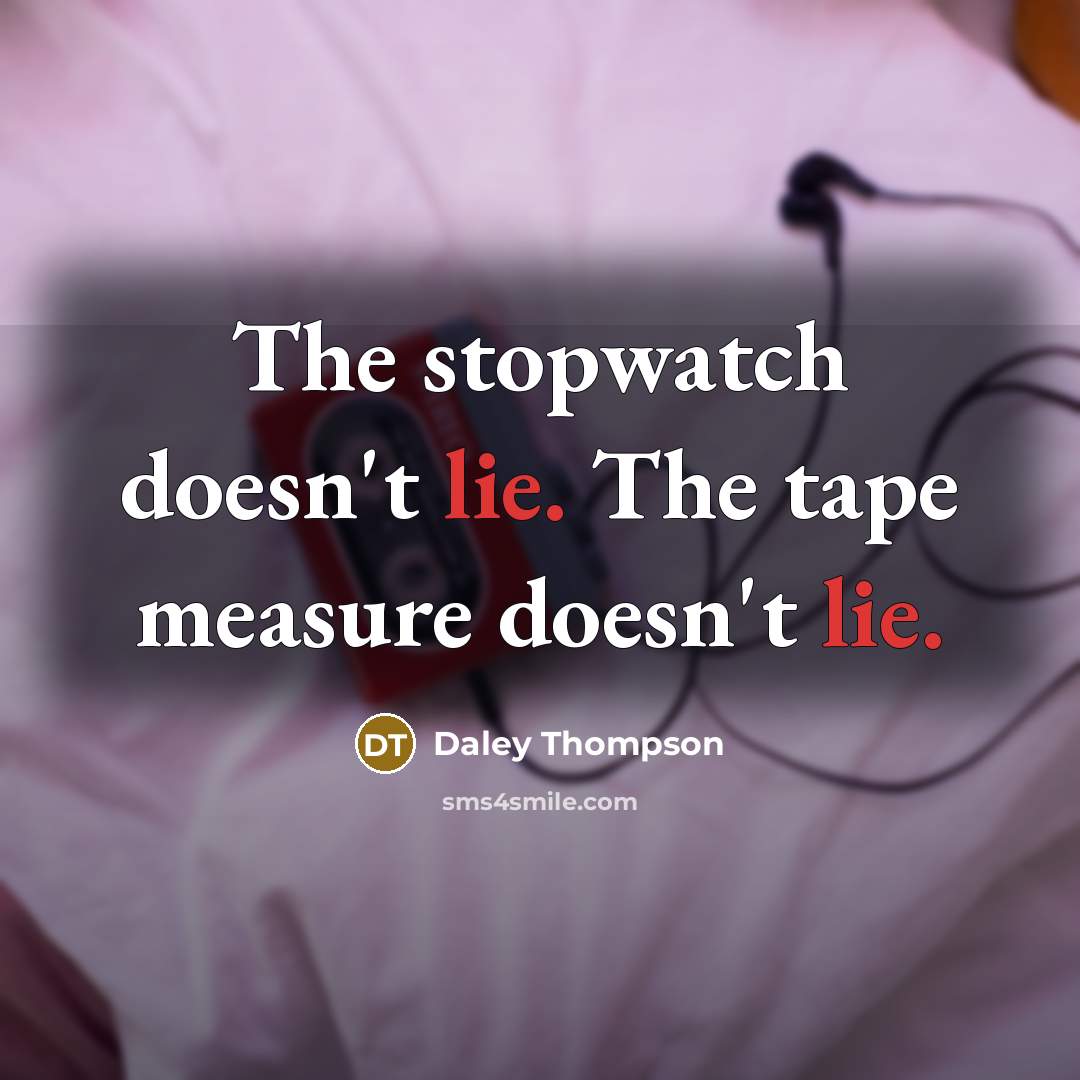 “The stopwatch doesn't lie. The tape measure doesn't lie.…” quote by Daley Thompson