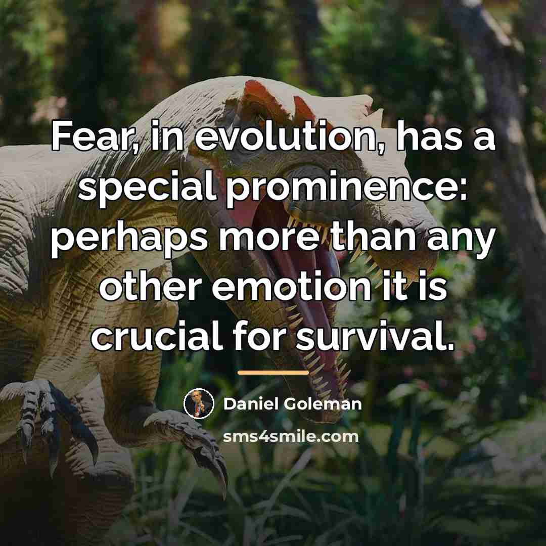 “Fear, in evolution, has a special prominence: perhaps more than…” quote by Daniel Goleman