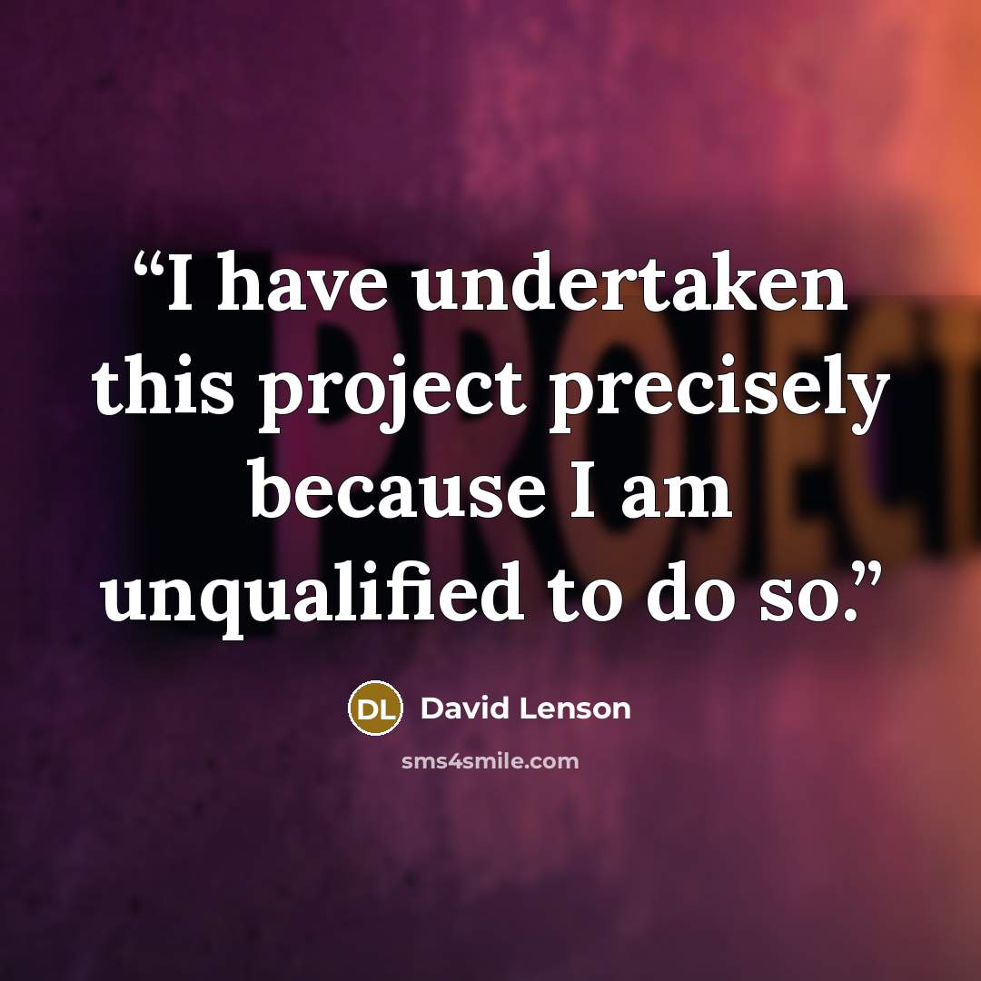 “I have undertaken this project precisely because I am unqualified to do so.” quote by David Lenson