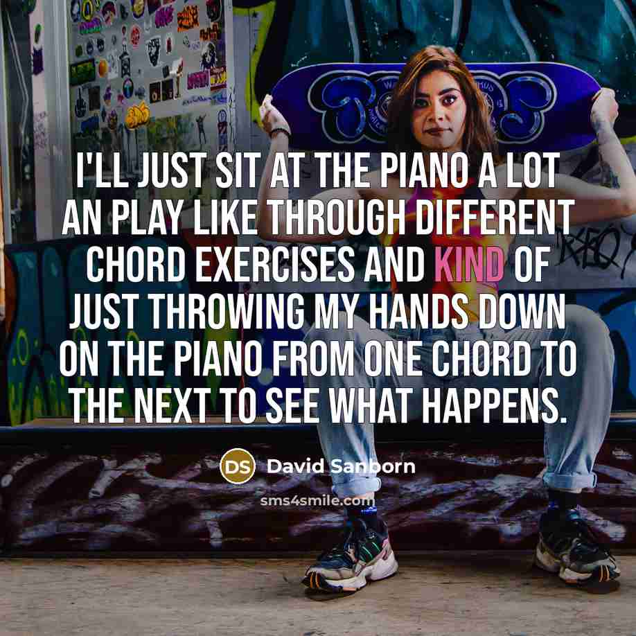 “I'll just sit at the piano a lot an play…” quote by David Sanborn