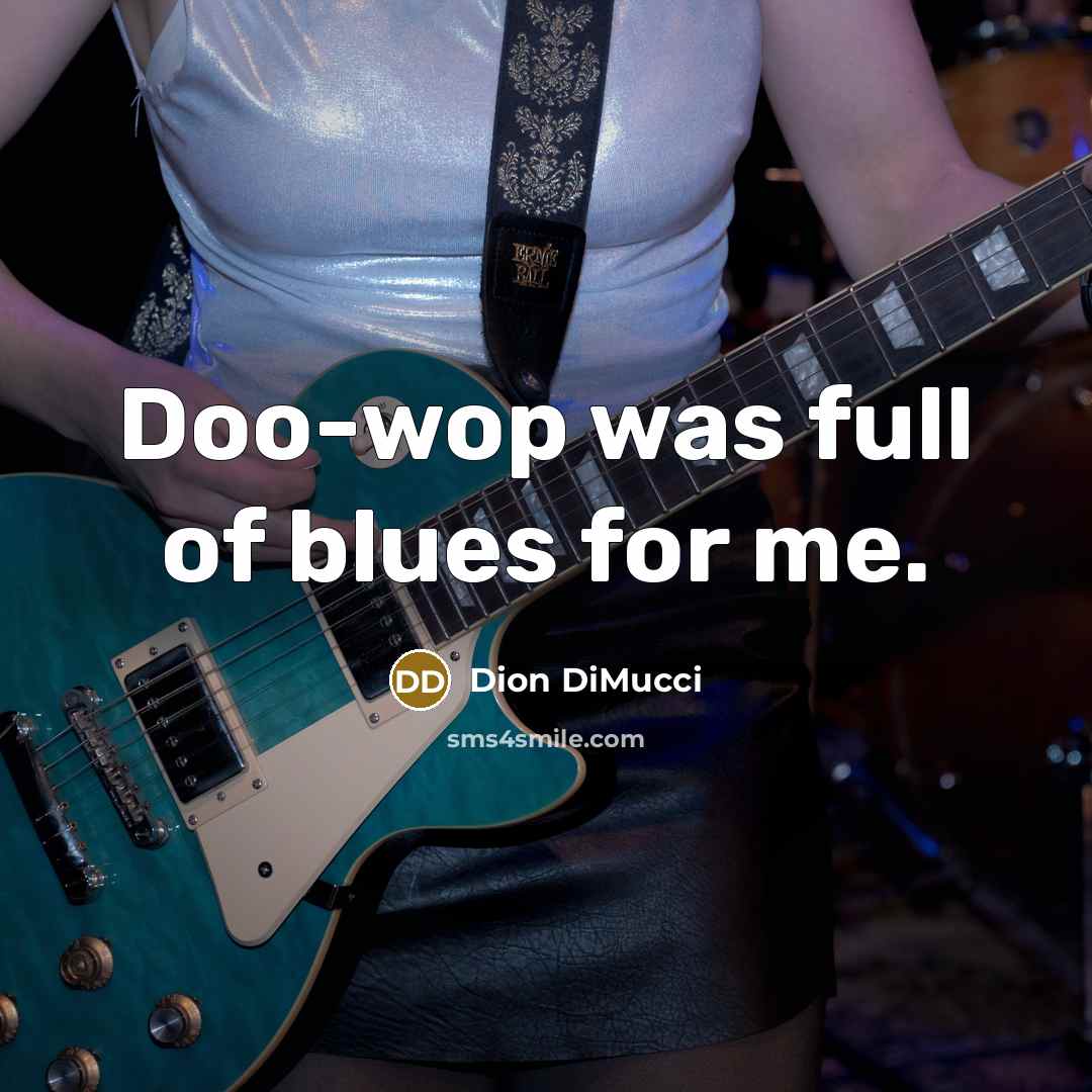 “Doo-wop was full of blues for me.…” quote by Dion DiMucci