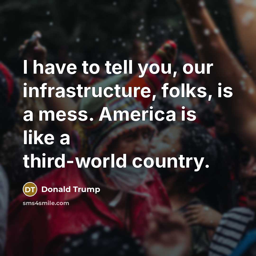 “I have to tell you, our infrastructure, folks, is a…” quote by Donald Trump