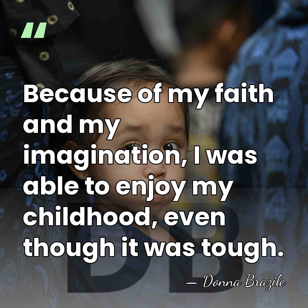 Because of my faith and my imagination, I was able to enjoy&hellip; - Donna Brazile