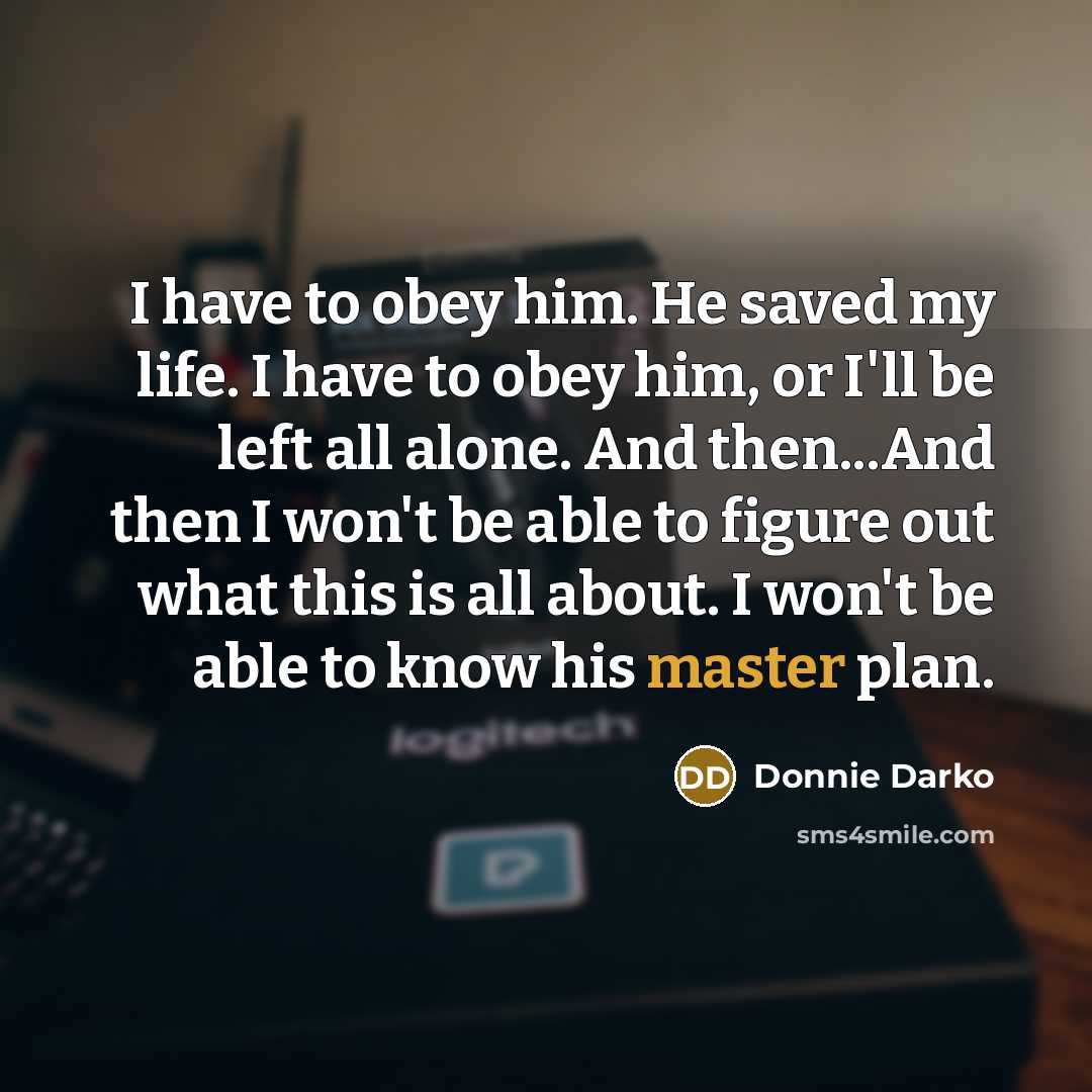 “I have to obey him. He saved my life. I…” quote by Donnie Darko
