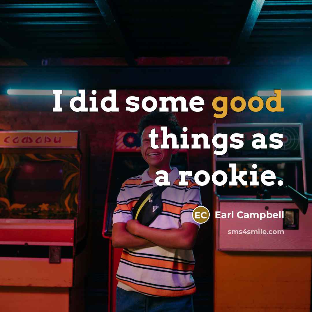 “I did some good things as a rookie.” quote by Earl Campbell