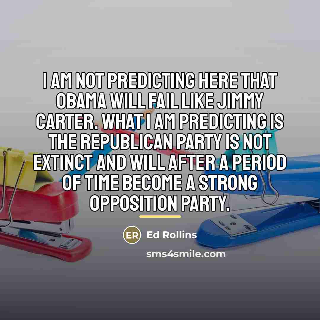 “I am not predicting here that Obama will fail like…” quote by Ed Rollins