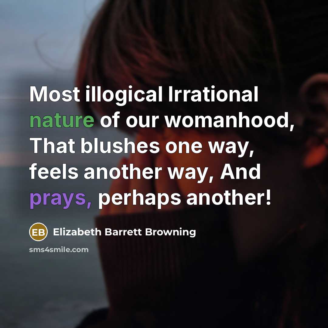 “Most illogical Irrational nature of our womanhood, That blushes one…” quote by Elizabeth Barrett Browning