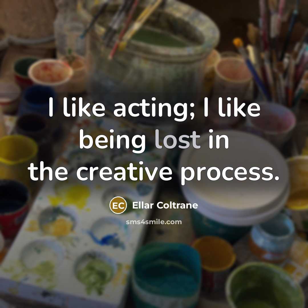 “I like acting; I like being lost in the creative…” quote by Ellar Coltrane