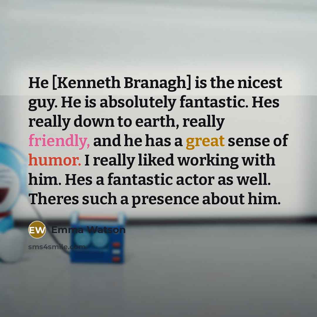 “He [Kenneth Branagh] is the nicest guy. He is absolutely…” quote by Emma Watson